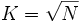 K = \sqrt{N}\,