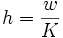 	h = \frac{w}{K}